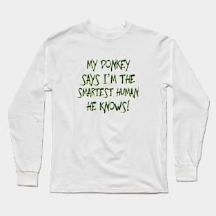 MY DONKEY SAYS I AM THE SMARTEST HUMAN HE KNOWS! Long Sleeve T-Shirt